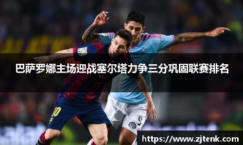 巴萨罗娜主场迎战塞尔塔力争三分巩固联赛排名