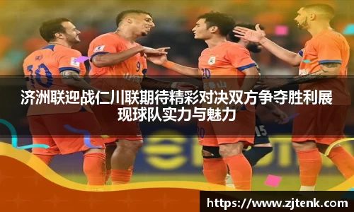 济洲联迎战仁川联期待精彩对决双方争夺胜利展现球队实力与魅力
